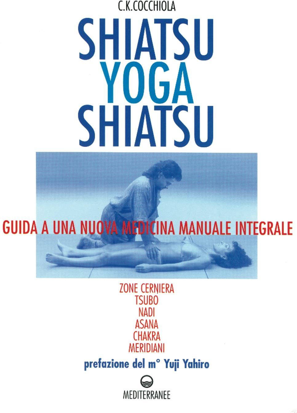 Libri Cocchiola C. K. - Shiatsu-Yoga-Shiatsu. Zone Cerniera Meridiani Tsubo Nadi Chakra Asana: Guida Ad Una Nuova Medicina Naturale Integrale NUOVO SIGILLATO EDIZIONE DEL SUBITO DISPONIBILE