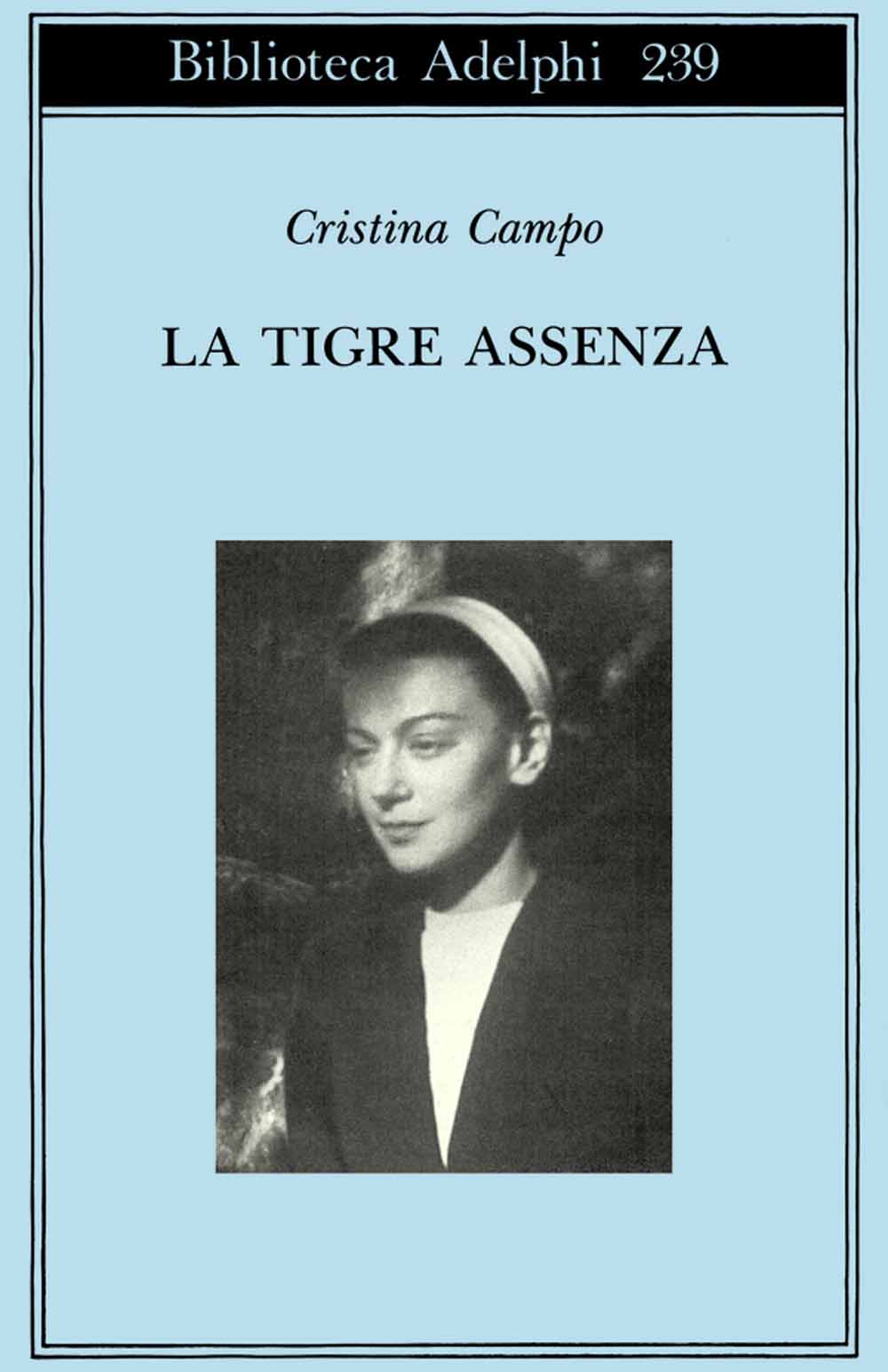 Libri Cristina Campo - La Tigre Assenza NUOVO SIGILLATO, EDIZIONE DEL 26/08/1991 SUBITO DISPONIBILE