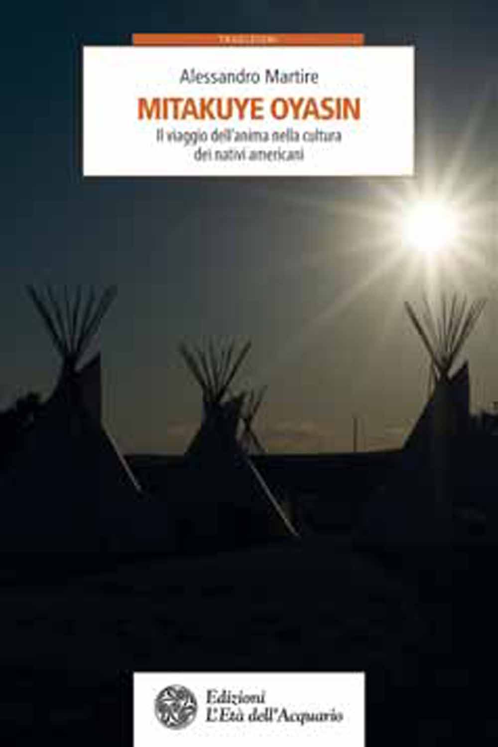 Libri Alessandro Martire - Mitakuye Oyasin. Il Viaggio Dell'anima Nellla Cultura Dei Nativi Americani NUOVO SIGILLATO, EDIZIONE DEL 31/03/2016 SUBITO DISPONIBILE