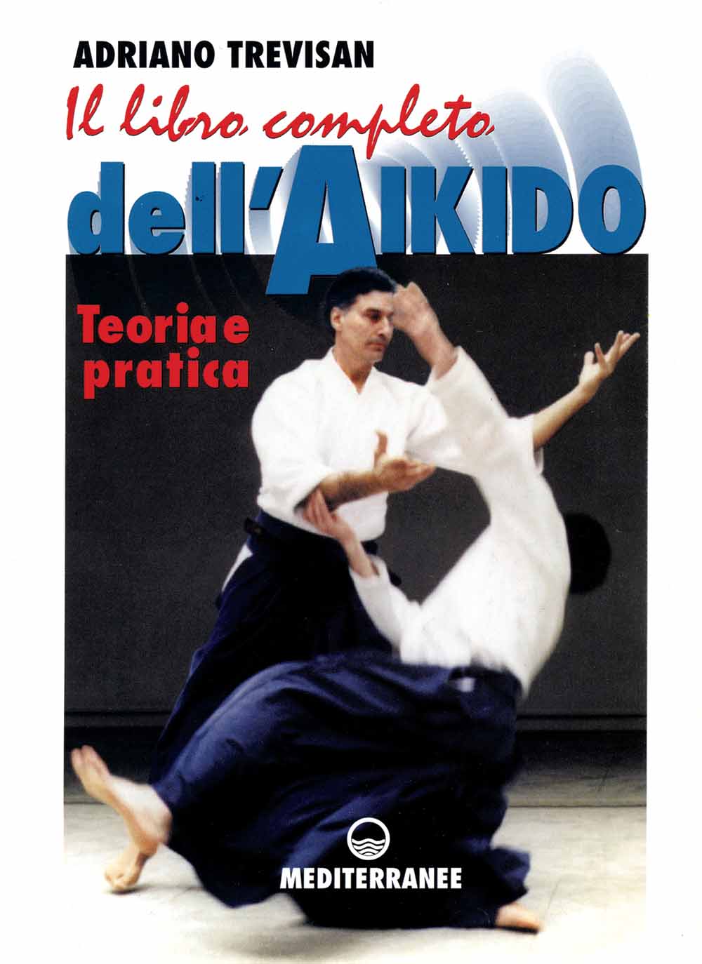 Libri Adriano Trevisan - Il Libro Completo Dell'Aikido. Teoria E Pratica NUOVO SIGILLATO, EDIZIONE DEL 01/03/1997 SUBITO DISPONIBILE