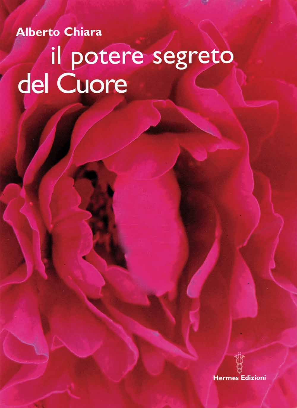 Libri Alberto Chiara - Il Potere Segreto Del Cuore NUOVO SIGILLATO, EDIZIONE DEL 31/03/2006 SUBITO DISPONIBILE
