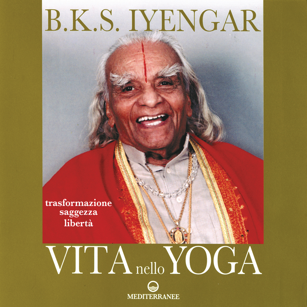 Libri Iyengar B. K. S. - Vita Nello Yoga. Trasformazione, Saggezza, Liberta NUOVO SIGILLATO, EDIZIONE DEL 04/04/2008 SUBITO DISPONIBILE