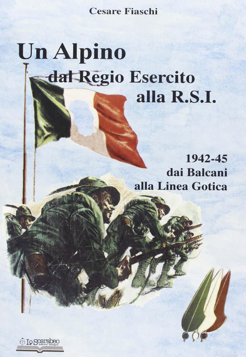 Libri Cesare Fiaschi - Un Alpino Dal Regio Esercito Alla R.S.I. NUOVO SIGILLATO, EDIZIONE DEL 22/08/2005 SUBITO DISPONIBILE