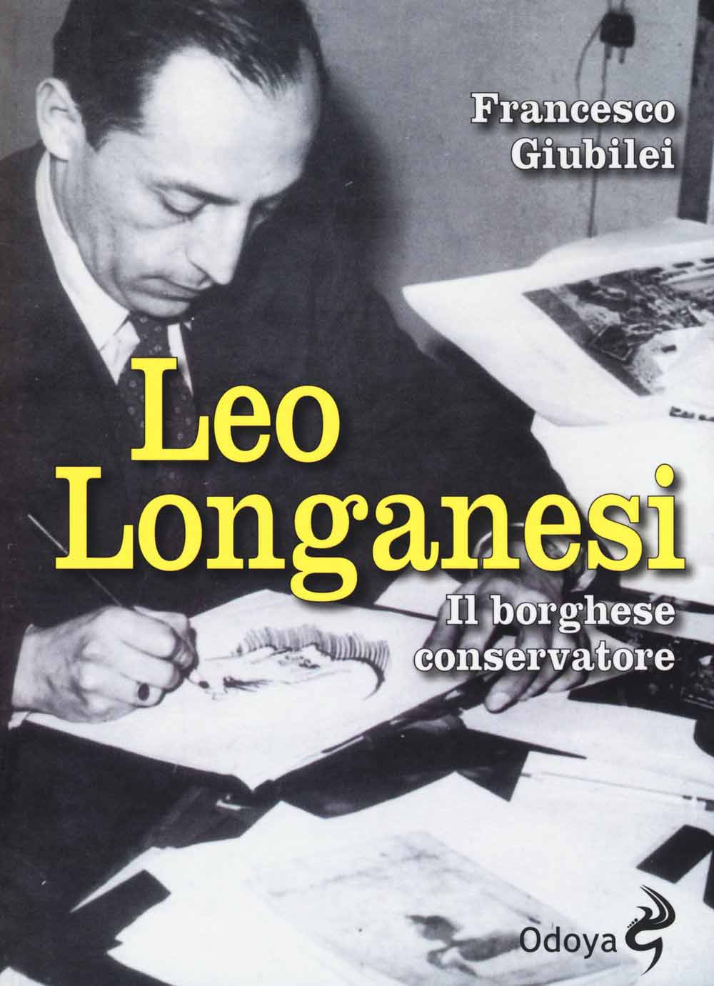 Libri Francesco Giubilei - Leo Longanesi. Il Borghese Conservatore NUOVO SIGILLATO, EDIZIONE DEL 23/07/2015 SUBITO DISPONIBILE
