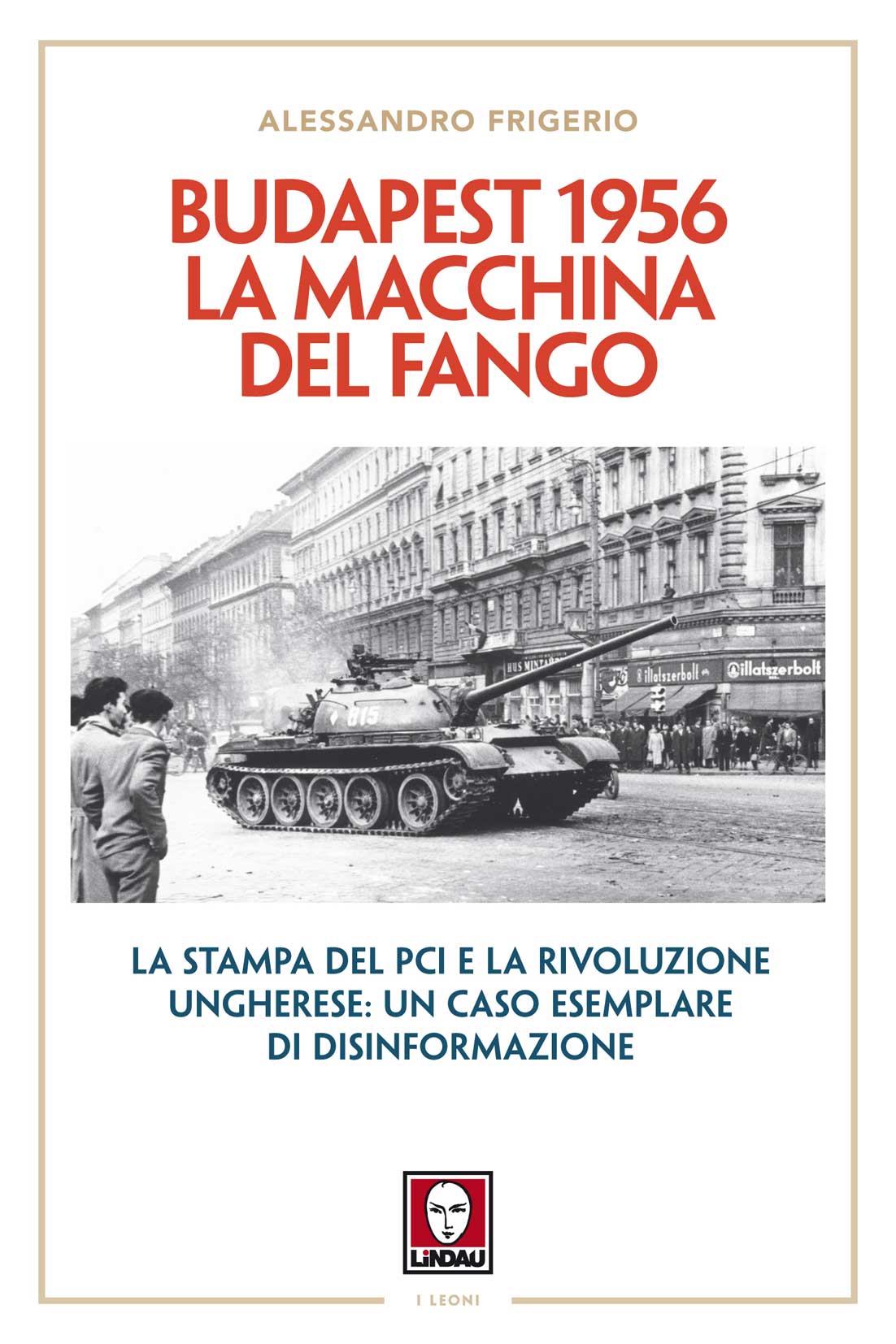 Libri Alessandro Frigerio - Budapest 1956. La Macchina Del Fango. La Stampa Del PCI E La Rivoluzione Ungherese: Un Caso Esemplare Di Disinformazione NUOVO SIGILLATO EDIZIONE DEL SUBITO DISPONIBILE