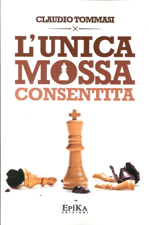 Libri Claudio Tommasi - L' Unica Mossa Consentita NUOVO SIGILLATO, EDIZIONE DEL 01/01/2014 SUBITO DISPONIBILE
