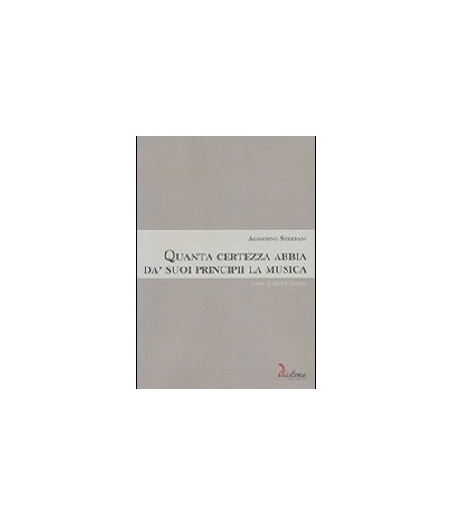 Libri Agostino Steffani - Quanta Certezza Abbia Da' Suoi Principii La Musica NUOVO SIGILLATO, EDIZIONE DEL 01/01/2011 SUBITO DISPONIBILE
