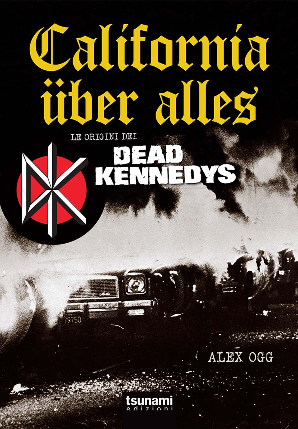 Libri Alex Ogg - California Uber Alles. Le Origini Dei Dead Kennedys NUOVO SIGILLATO, EDIZIONE DEL 04/05/2017 SUBITO DISPONIBILE