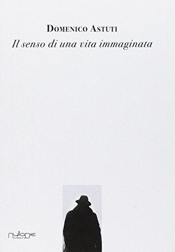Libri Domenico Astuti - Il Senso Di Una Vita Immaginata NUOVO SIGILLATO, EDIZIONE DEL 06/02/2018 SUBITO DISPONIBILE