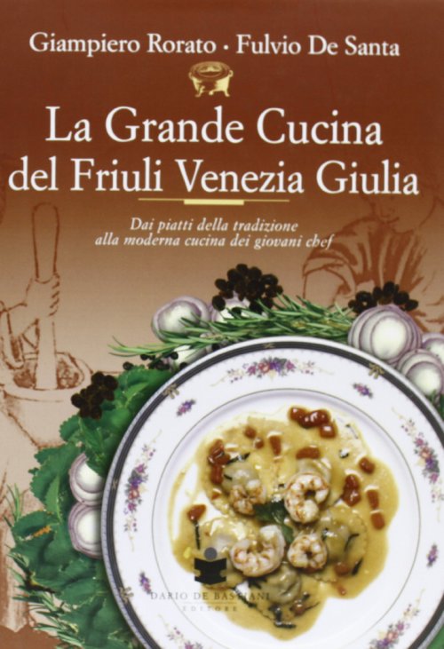 Libri Giampiero Rorato / De Santa Fulvio - La Grande Cucina Del Friuli Venezia Giulia NUOVO SIGILLATO, EDIZIONE DEL 01/01/2008 SUBITO DISPONIBILE