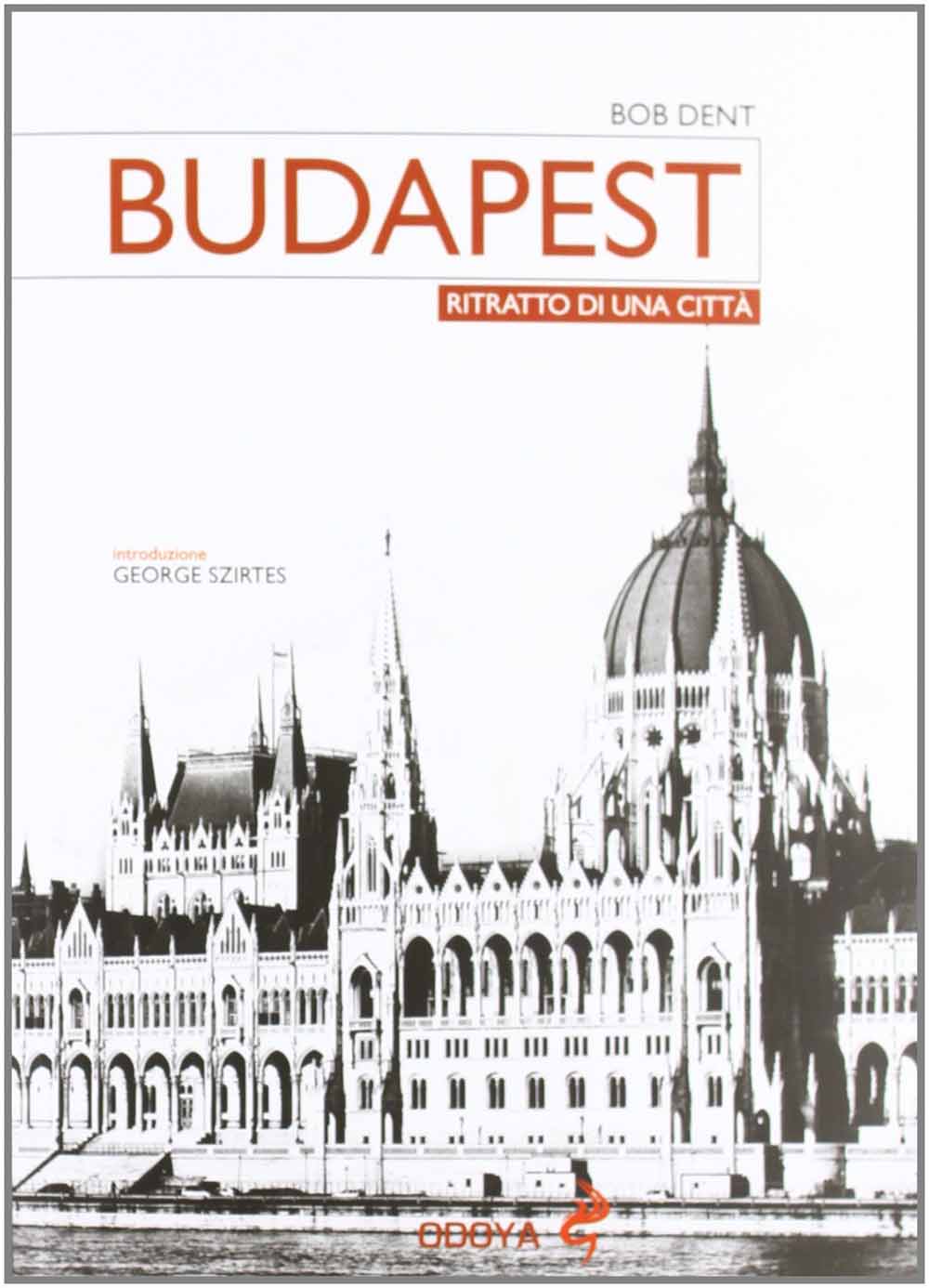 Libri Bob Dent - Budapest. Ritratto Di Una Citta NUOVO SIGILLATO, EDIZIONE DEL 22/11/2012 SUBITO DISPONIBILE