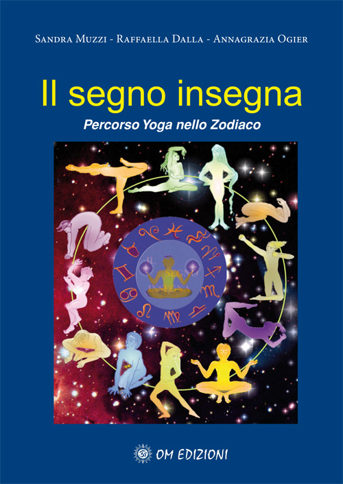 Libri Sandra Muzzi / Raffaella Dalla / Annagrazia Ogier - Il Segno Insegna. Percorso Yoga Nello Zodiaco. Con DVD NUOVO SIGILLATO, EDIZIONE DEL 12/05/2016 SUBITO DISPONIBILE