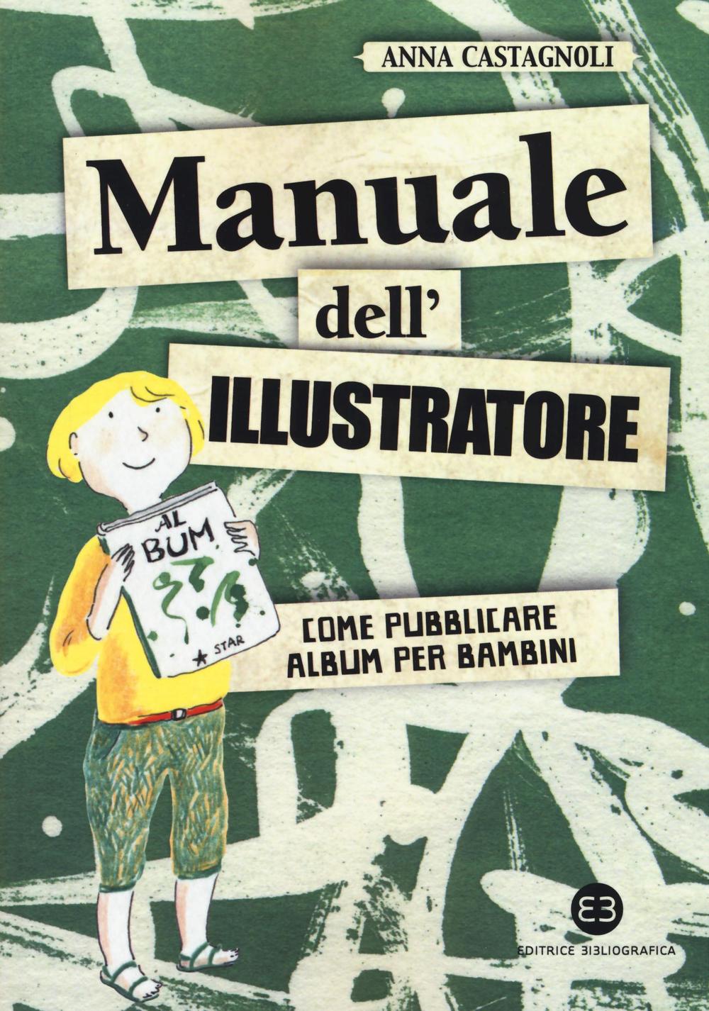 Libri Anna Castagnoli - Manuale Dell'illustratore. Come Pubblicare Album Per Bambini NUOVO SIGILLATO, EDIZIONE DEL 17/12/2016 SUBITO DISPONIBILE