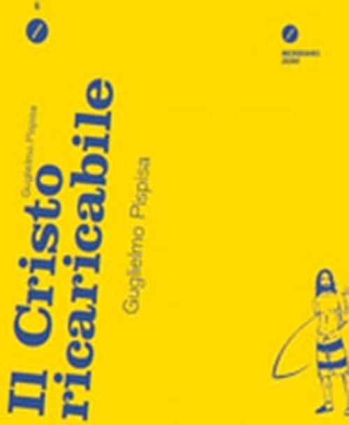 Libri Guglielmo Pispisa - Il Cristo Ricaricabile NUOVO SIGILLATO, EDIZIONE DEL 06/06/2012 SUBITO DISPONIBILE