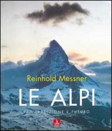 Libri Reinhold Messner - Le Alpi. Fra Tradizione E Futuro. Ediz. Illustrata NUOVO SIGILLATO, EDIZIONE DEL 01/01/2008 SUBITO DISPONIBILE