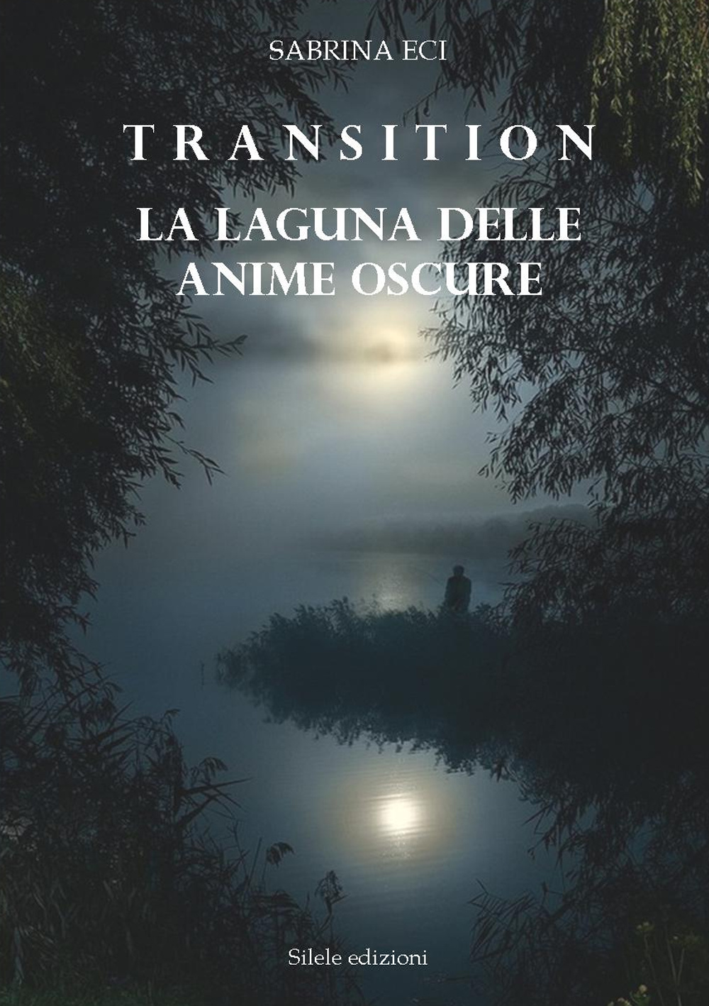 Libri Sabrina Eci - Transition. La Laguna Delle Anime Oscure NUOVO SIGILLATO, EDIZIONE DEL 19/11/2015 SUBITO DISPONIBILE