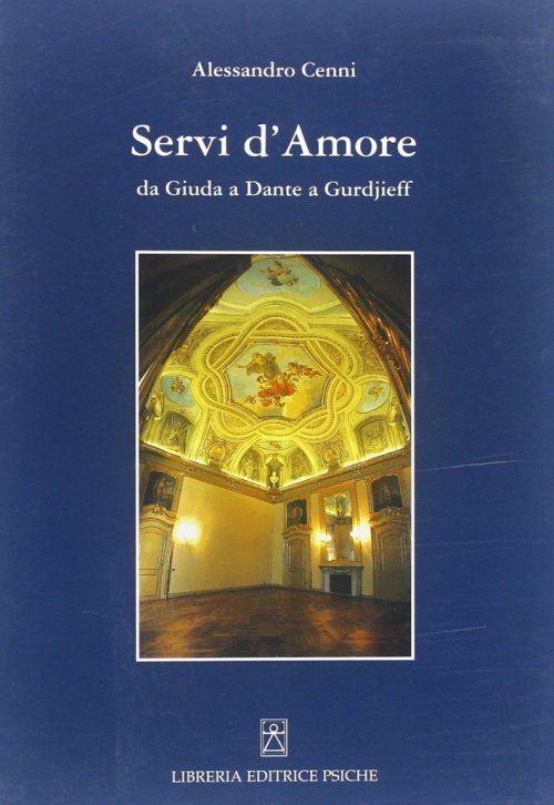 Libri Alessandro Cenni - Servi D'amore. Da Giuda A Dante A Gurdjieff NUOVO  SIGILLATO, EDIZIONE DEL 01/01/2010 SUBITO DISPONIBILE