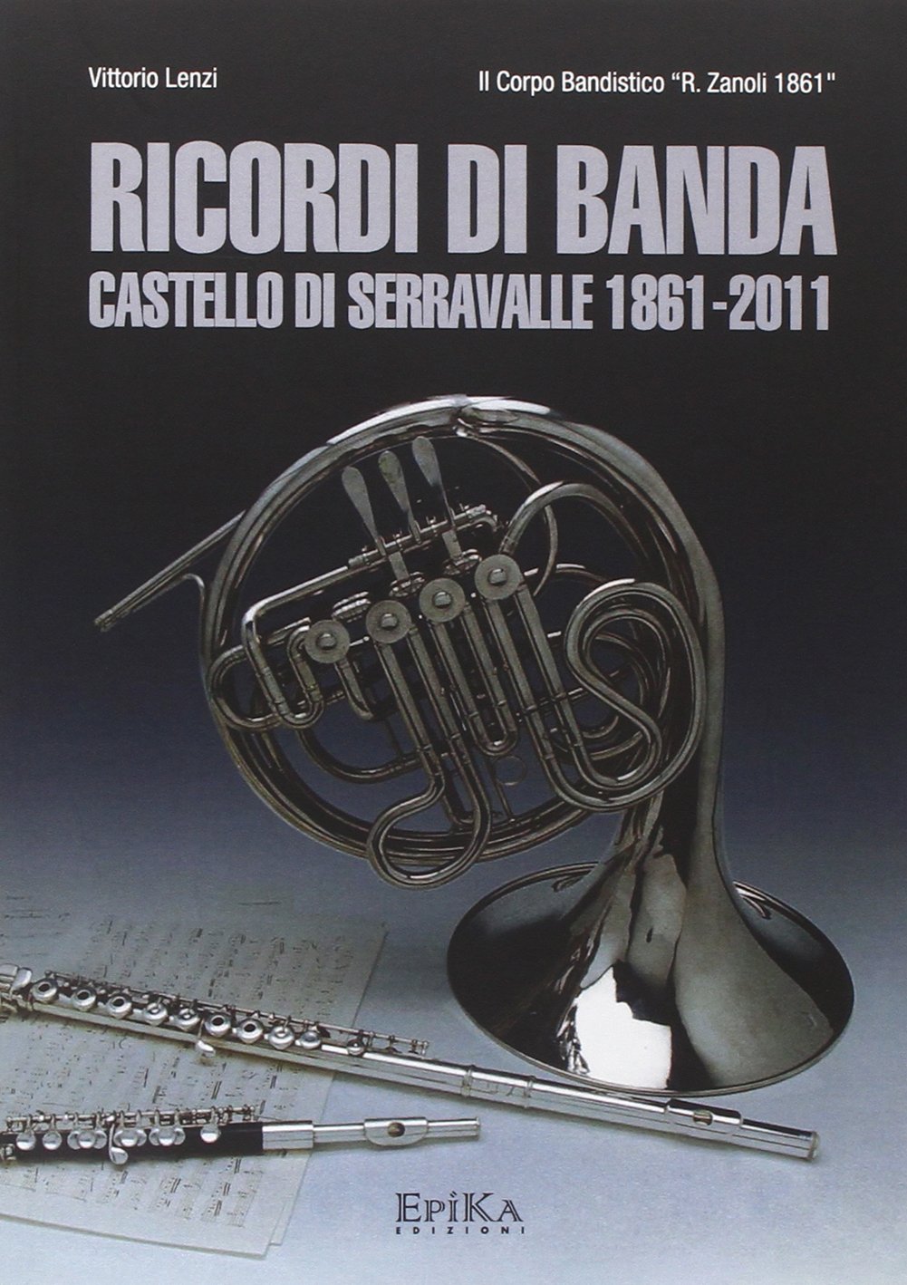 Libri Vittorio Lenzi - Ricordi Di Banda. Castello Di Serravalle 1861-2011 NUOVO SIGILLATO, EDIZIONE DEL 01/01/2011 SUBITO DISPONIBILE