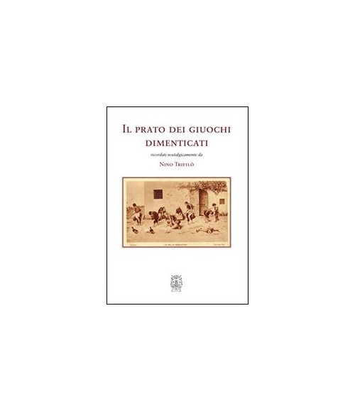 Libri Nino Trifilo - Il Prato Dei Giuochi Dimenticati NUOVO SIGILLATO, EDIZIONE DEL 01/01/2013 SUBITO DISPONIBILE