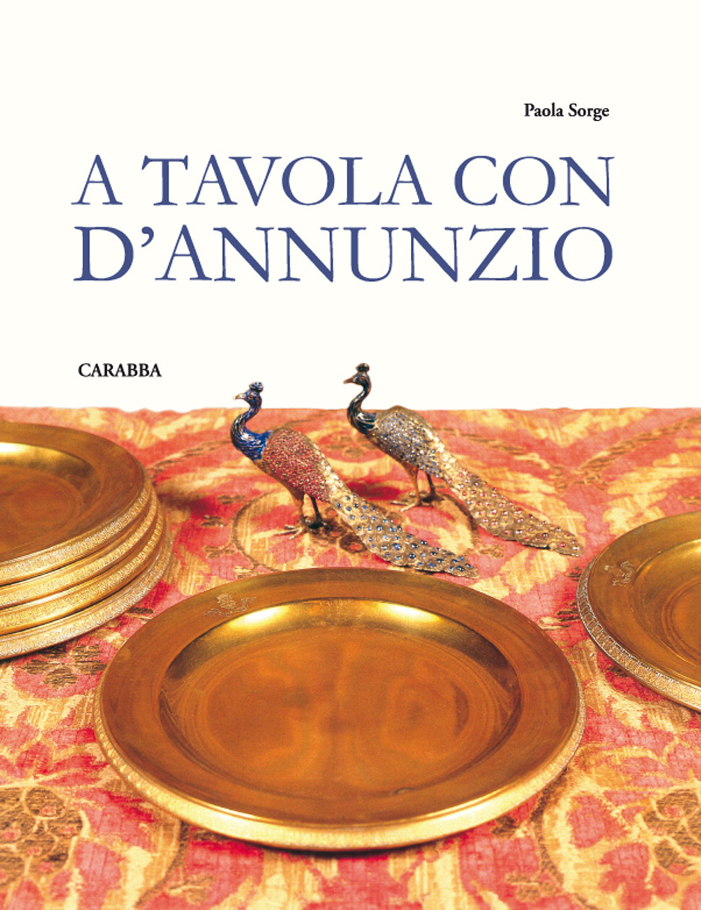 Libri Paola Sorge - A Tavola Con D'annunzio NUOVO SIGILLATO, EDIZIONE DEL 01/01/2015 SUBITO DISPONIBILE