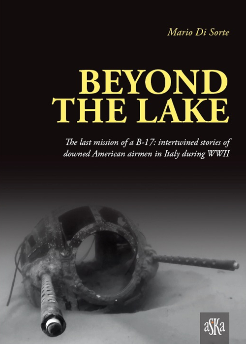 Libri Di Sorte Mario - Beyond The Lake. The Last Mission Of A B-17. Intertwined Stories Of Downed American Airmen In Italy During WWII NUOVO SIGILLATO, EDIZIONE DEL 01/01/2016 SUBITO DISPONIBILE