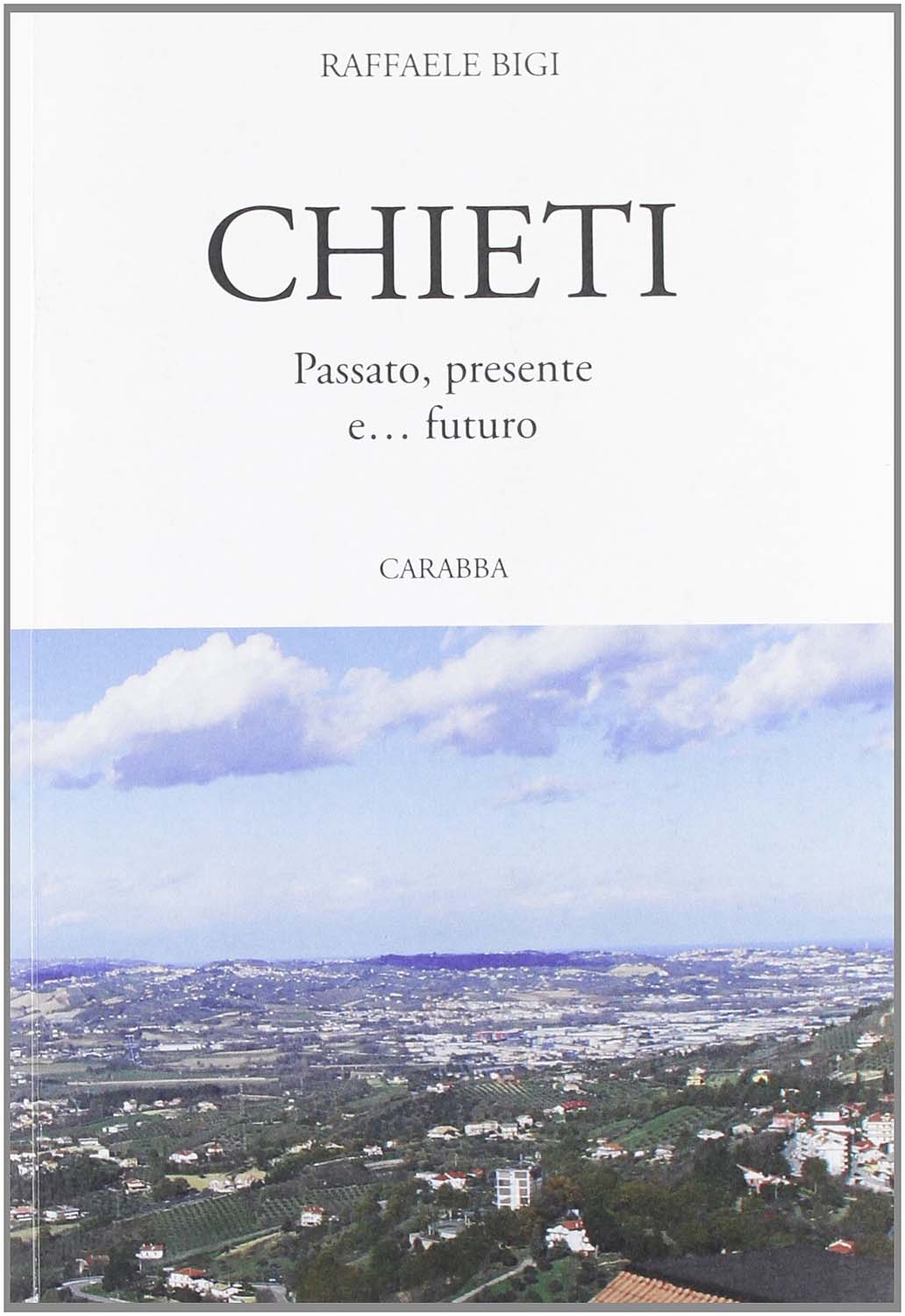 Libri Raffaele Bigi - Chieti Passato, Presente E... Futuro NUOVO SIGILLATO, EDIZIONE DEL 01/01/2012 SUBITO DISPONIBILE