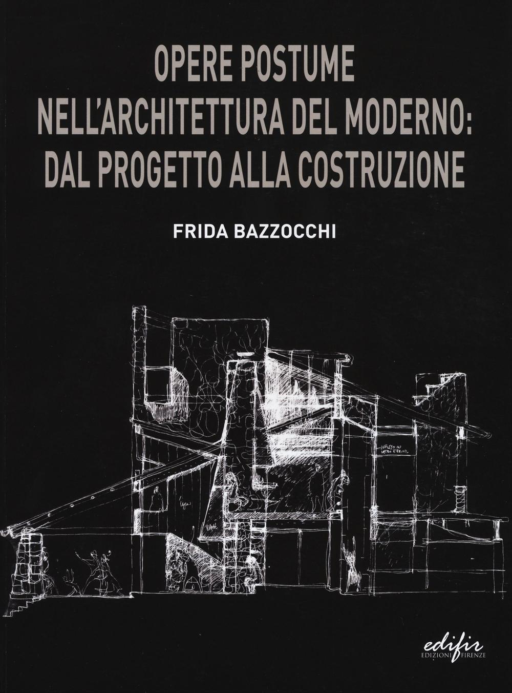 Libri Frida Bazzocchi - Opere Postume Nell'Architettura Del Moderno: Dal Progetto Alla Ricostruzione NUOVO SIGILLATO, EDIZIONE DEL 12/01/2017 SUBITO DISPONIBILE