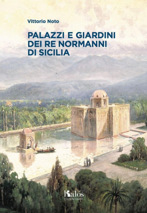 Libri Vittorio Noto - Palazzi E Giardini Dei Re Normanni Di Sicilia NUOVO SIGILLATO, EDIZIONE DEL 23/02/2017 SUBITO DISPONIBILE