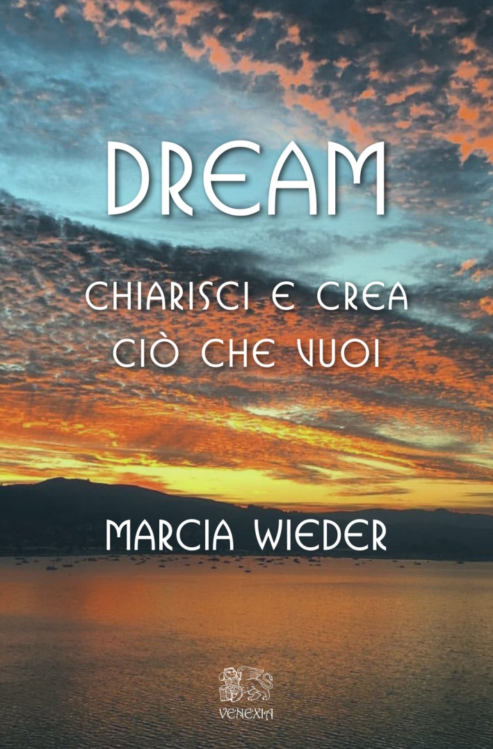 Libri Marcia Wieder - Dream. Chiarisci E Crea Cio Che Vuoi NUOVO SIGILLATO, EDIZIONE DEL 09/05/2017 SUBITO DISPONIBILE