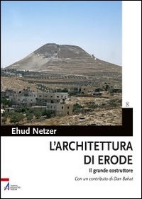 Libri Ehud Netzer - L' Architettura Di Erode. Il Grande Costruttore NUOVO SIGILLATO, EDIZIONE DEL 01/01/2012 SUBITO DISPONIBILE