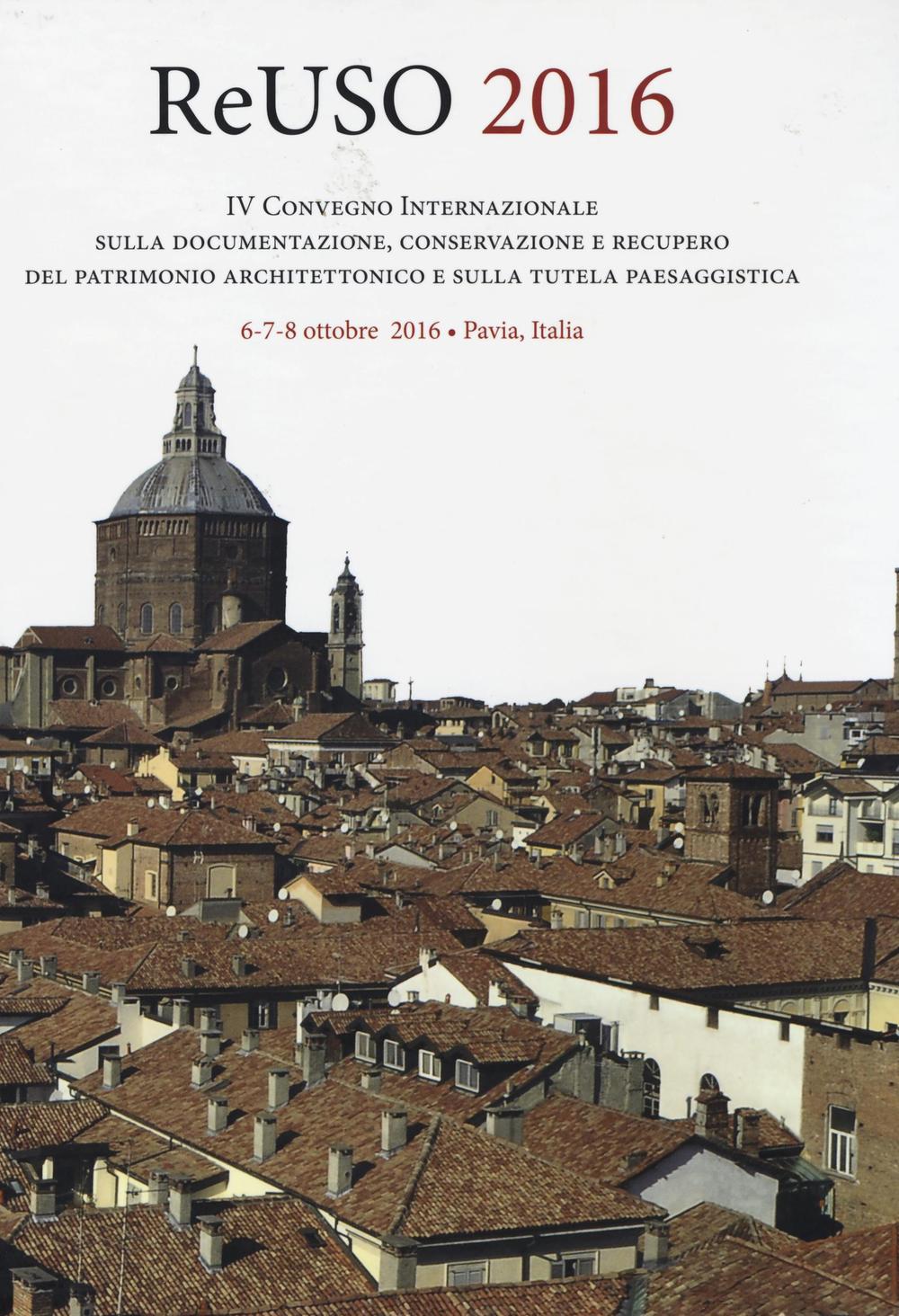 Libri Reuso 2016. 4O Convegno Internazionale Sulla Documentazione, Conservazione E Recupero Del Patrimonio Architettonico E Sulla Tutela Paesaggistica. Con NUOVO SIGILLATO, EDIZIONE DEL 31/10/2016 SUBITO DISPONIBILE