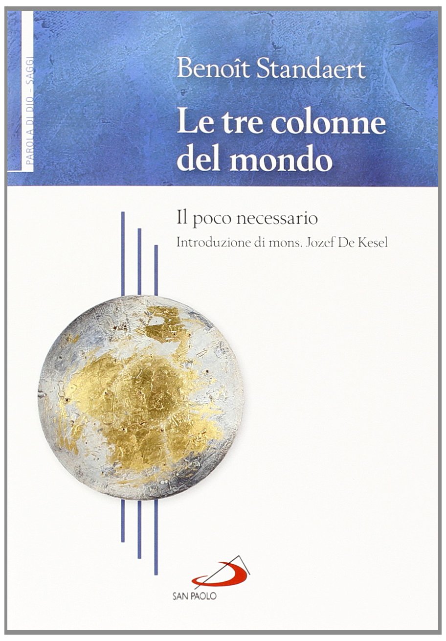 Libri Benoit Standaert - Le Tre Colonne Del Mondo. Il Poco Necessario NUOVO SIGILLATO, EDIZIONE DEL 01/12/2013 SUBITO DISPONIBILE