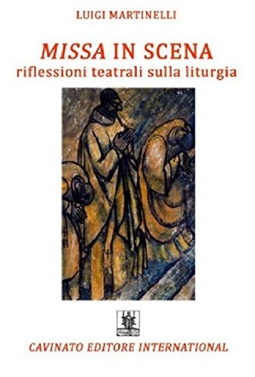 Libri Luigi Martinelli - Missa In Scena. Riflessioni Teatrali Sulla Liturgia NUOVO SIGILLATO, EDIZIONE DEL 01/06/2017 SUBITO DISPONIBILE