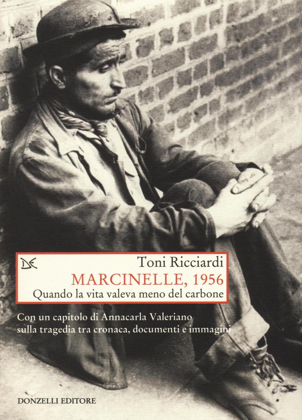 Libri Toni Ricciardi - Marcinelle, 1956. Quando La Vita Valeva Meno Del Carbone NUOVO SIGILLATO, EDIZIONE DEL 07/07/2016 SUBITO DISPONIBILE