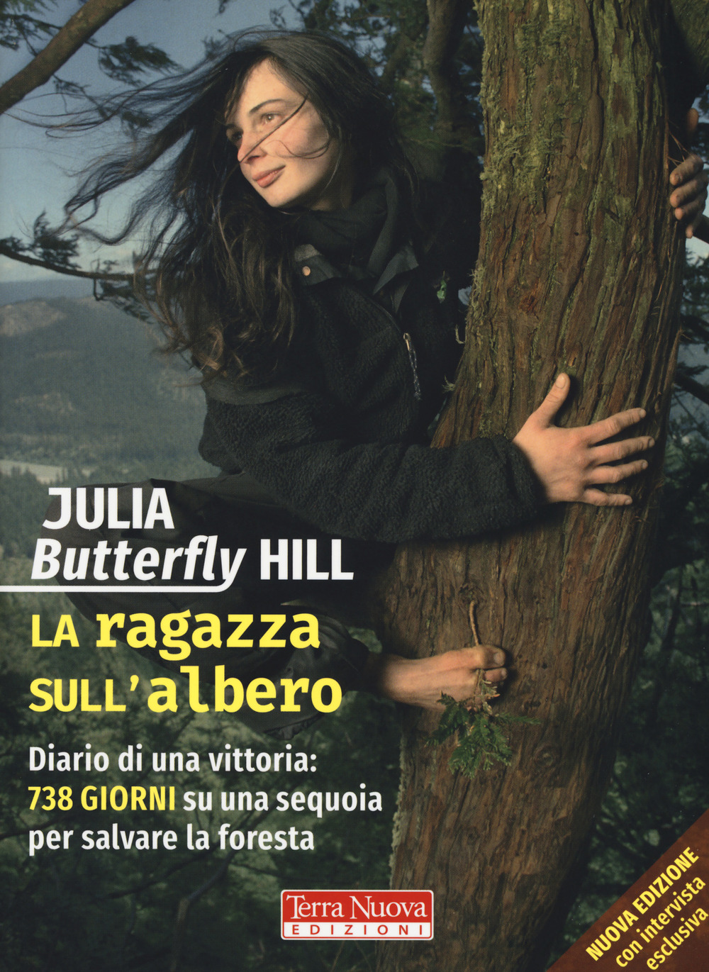 Libri Hill Julia Butterfly - La Ragazza Sull'albero. Diario Di Una Vittoria: 738 Giorni Su Una Sequoia Per Salvare La Foresta. Nuova Ediz. NUOVO SIGILLATO, EDIZIONE DEL 20/06/2018 SUBITO DISPONIBILE