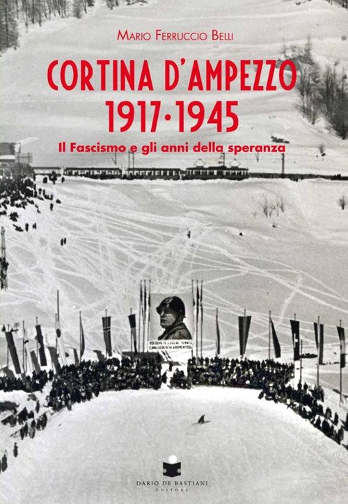 Libri Belli Mario Ferruccio - Cortina D'Ampezzo 1917-1945 NUOVO SIGILLATO, EDIZIONE DEL 20/12/2017 SUBITO DISPONIBILE