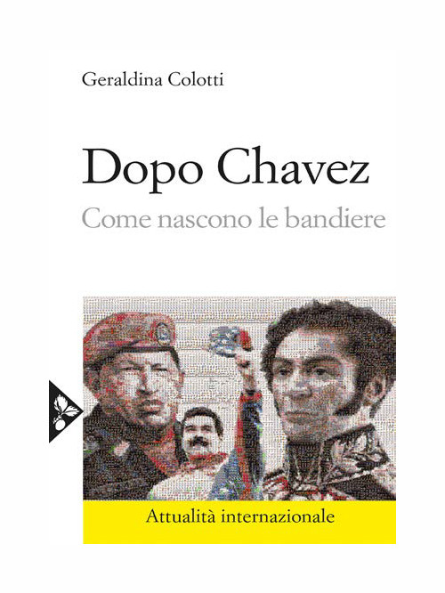 Libri Geraldina Colotti - Dopo Chavez. Come Nascono Le Bandiere NUOVO SIGILLATO, EDIZIONE DEL 01/03/2018 SUBITO DISPONIBILE
