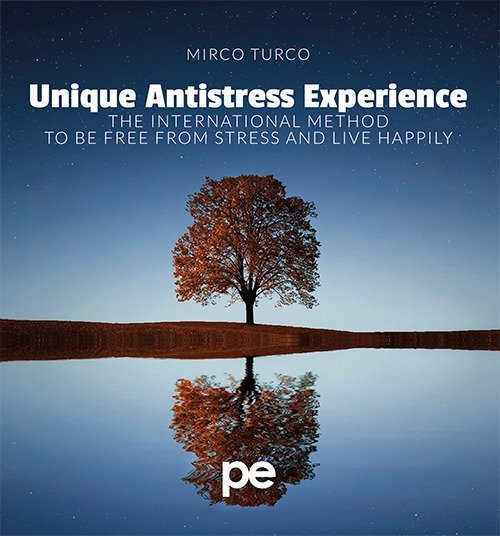 Libri Turco Mirco. - Unique Antistress Experience. The International Method To Be Free From Stress And Live Happily NUOVO SIGILLATO, EDIZIONE DEL 04/12/2017 SUBITO DISPONIBILE