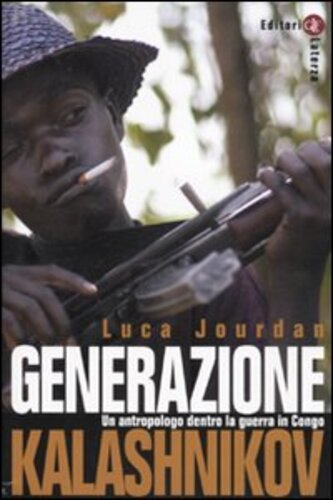 Libri Luca Jourdan - Generazione Kalashnikov. Un Antropologo Dentro La Guerra In Congo NUOVO SIGILLATO, EDIZIONE DEL 01/04/2010 SUBITO DISPONIBILE