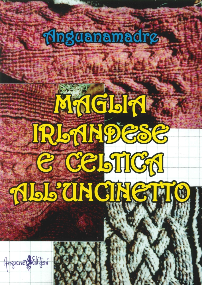 Libri Anguanamadre - Maglia Irlandese E Celtica All'uncinetto NUOVO SIGILLATO, EDIZIONE DEL 30/11/2010 SUBITO DISPONIBILE
