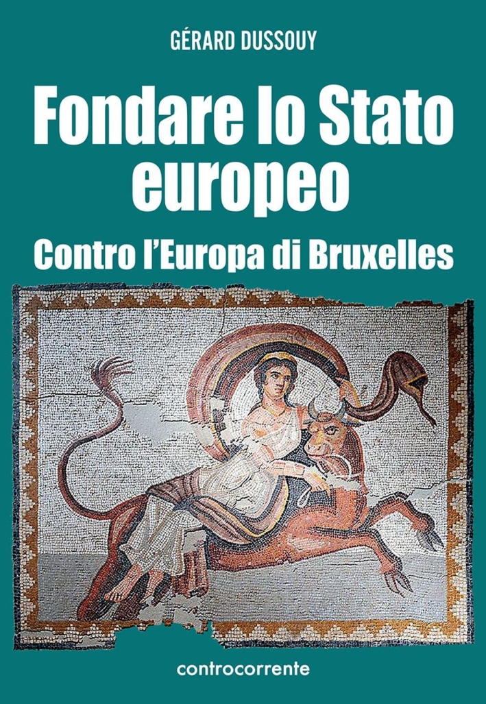 Libri Gerard Dussouy - Fondare Lo Stato Europeo. Contro L'europa Di Bruxelles NUOVO SIGILLATO, EDIZIONE DEL 20/04/2016 SUBITO DISPONIBILE