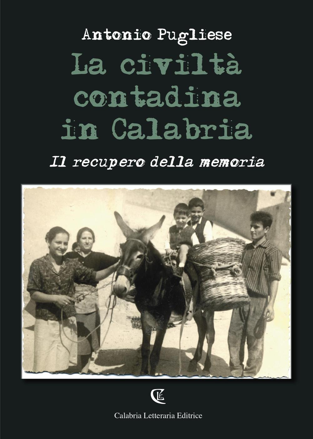 Libri Antonio Pugliese - La Civilta Contadina In Calabria. Il Recupero Della Memoria NUOVO SIGILLATO, EDIZIONE DEL 04/10/2016 SUBITO DISPONIBILE