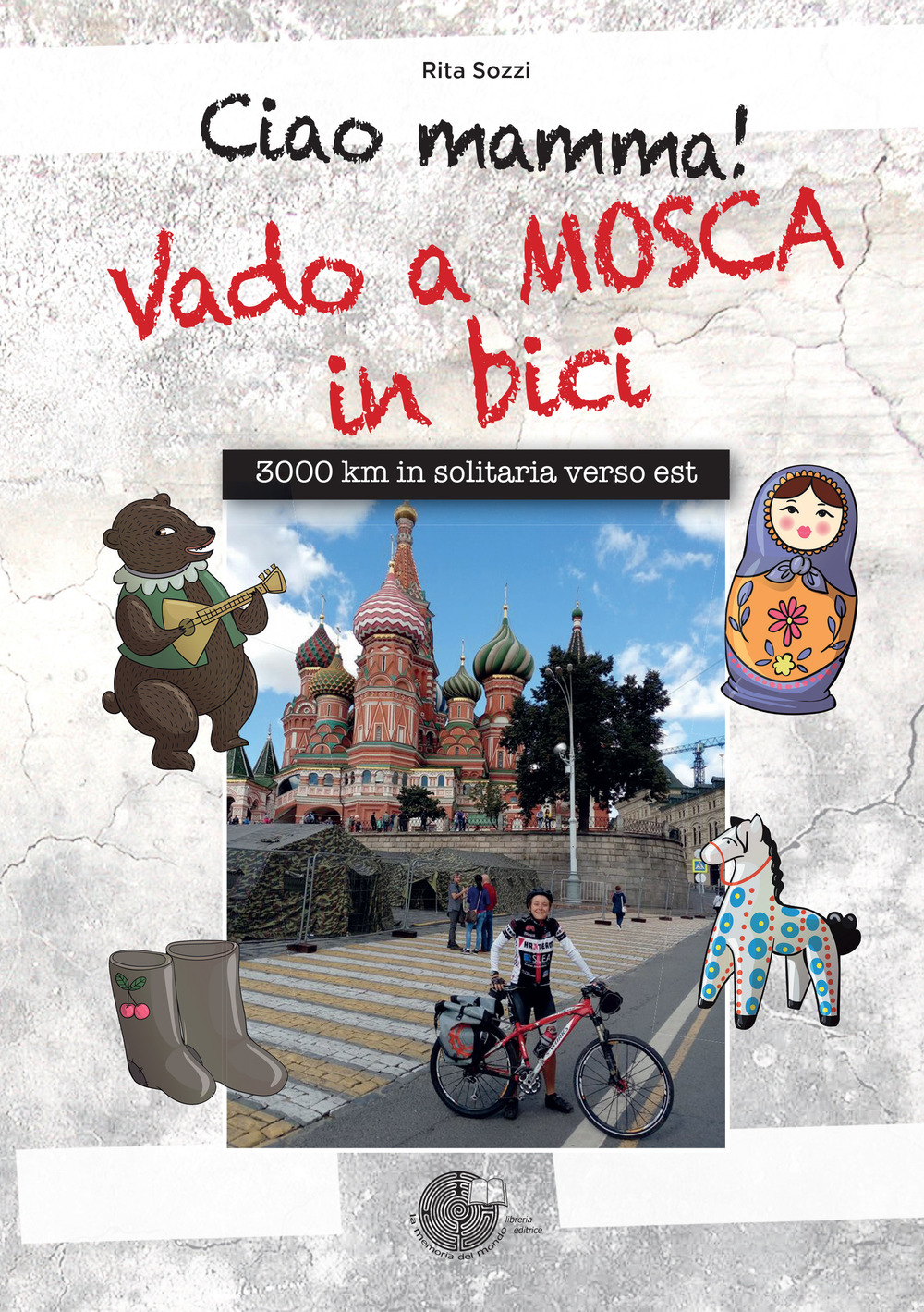 Libri Rita Sozzi - Ciao Mamma! Vado A Mosca In Bici. 3000 Km In Solitaria Verso Est NUOVO SIGILLATO, EDIZIONE DEL 30/05/2017 SUBITO DISPONIBILE