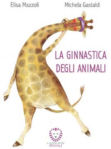 Libri Elisa Mazzoli - La Ginnastica Degli Animali. Ediz. A Colori NUOVO SIGILLATO, EDIZIONE DEL 01/01/2019 SUBITO DISPONIBILE