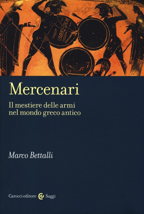 Libri Marco Bettalli - Mercenari. Il Mestiere Delle Armi Nel Mondo Greco Antico NUOVO SIGILLATO, EDIZIONE DEL 16/05/2013 SUBITO DISPONIBILE