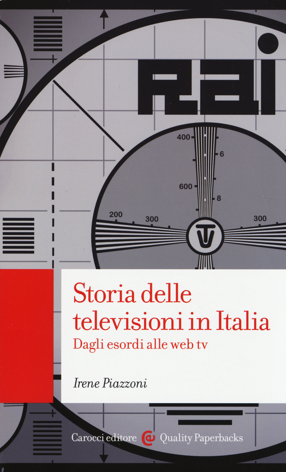 Libri Irene Piazzoni - Storia Delle Televisioni In Italia. Dagli Esordi Alle Web Tv NUOVO SIGILLATO, EDIZIONE DEL 29/05/2014 SUBITO DISPONIBILE