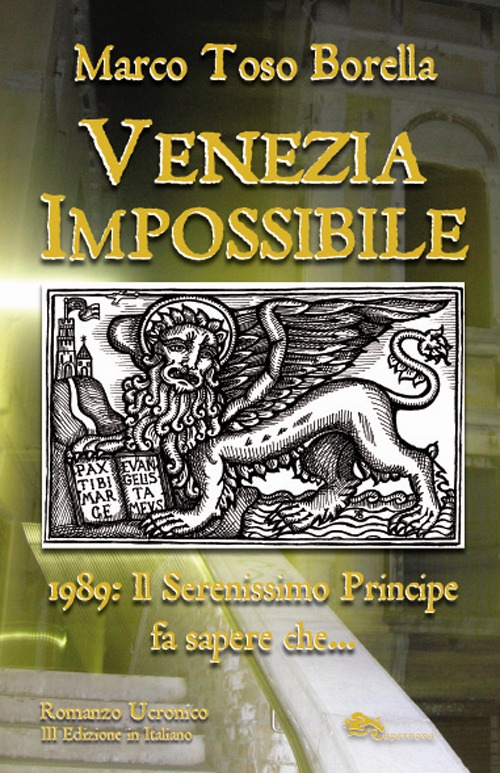 Libri Toso Borella Marco - Venezia Impossibile. 1989: Il Serenissimo Principe Fa Sapere Che... NUOVO SIGILLATO, EDIZIONE DEL 18/01/2019 SUBITO DISPONIBILE