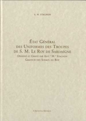 Libri Stagnon Antonio M. - Etat General Des Uniformes Des Troupes De S. M. Le Roy De Sardaigne. Ediz. Italiana NUOVO SIGILLATO, EDIZIONE DEL 28/11/2011 SUBITO DISPONIBILE