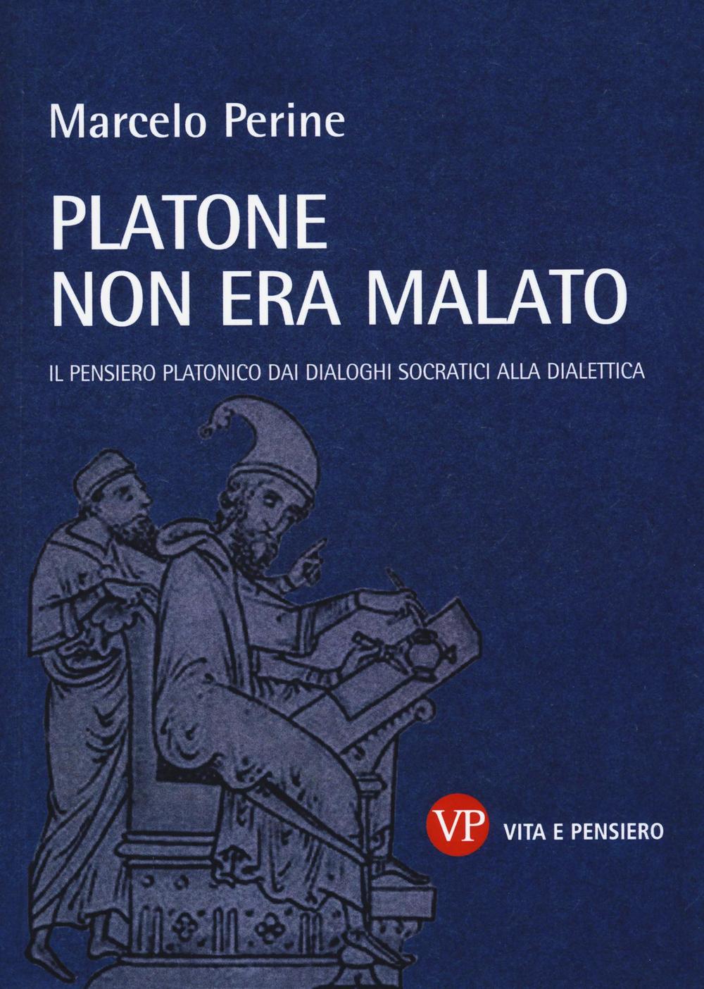 Libri Marcelo Perine - Platone Non Era Malato. Il Pensiero Platonico Dai Dialoghi Socratici Alla Dialettica NUOVO SIGILLATO, EDIZIONE DEL 07/12/2016 SUBITO DISPONIBILE