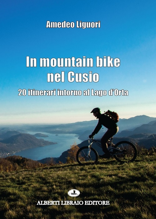Libri Amedeo Liguori - In Mountain Bike Nel Cusio. 20 Itinerari Intorno Al Lago D'orta NUOVO SIGILLATO, EDIZIONE DEL 27/06/2018 SUBITO DISPONIBILE